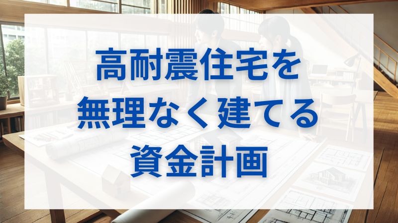 耐震等級3住宅を建てるための資金計画：ローン選びから補助金活用まで完全ガイド 