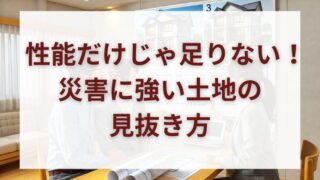 【耐震等級3は完璧じゃない？】ハザードマップで見抜く「本当に安全な土地」の選び方 