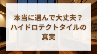 一条工務店のハイドロテクトタイルは後悔する？メリット・デメリットと費用を徹底解説 