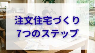 注文住宅の流れが丸わかり！家づくり7ステップとスケジュール完全ガイド 